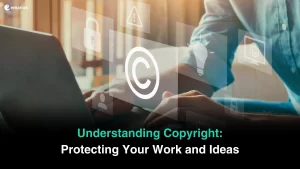 Understanding Copyright: Protecting Your Work and Ideas